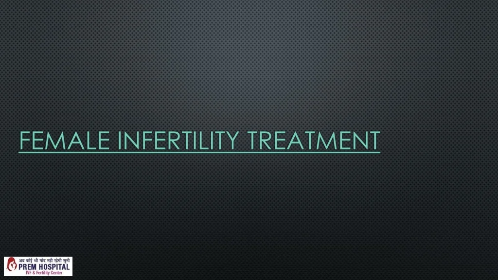 PPT - Female Infertility Treatment PowerPoint Presentation, free ...