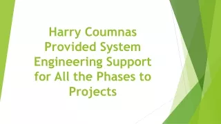 harry coumnas provided system engineering support for all the phases to projects