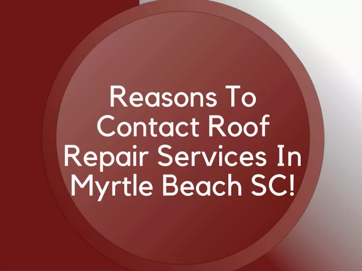 reasons to contact roof repair services in myrtle