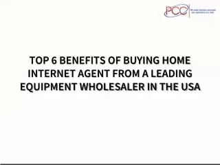 TOP 6 BENEFITS OF BUYING HOME INTERNET AGENT FROM A LEADING EQUIPMENT WHOLESALER