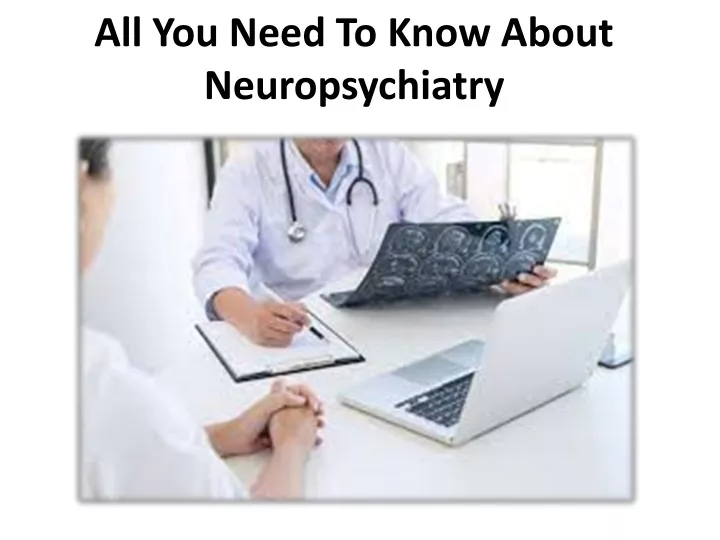 all you need to know about neuropsychiatry