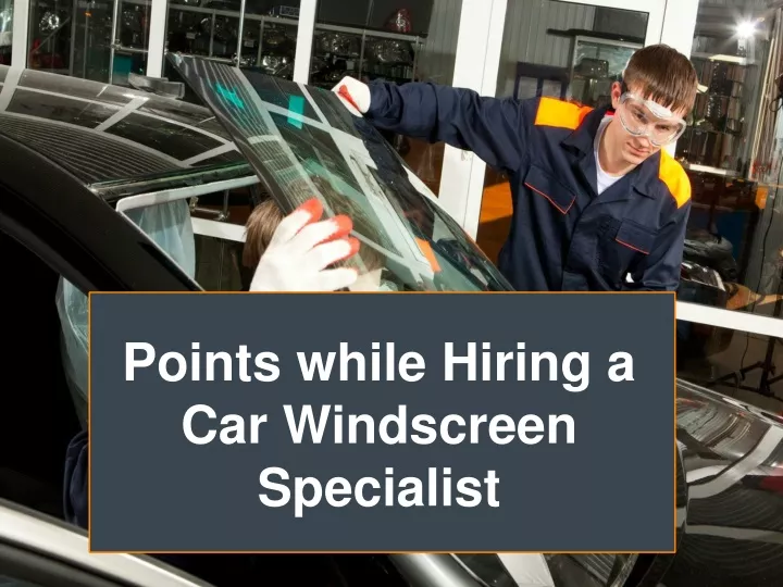 points while hiring a car windscreen specialist