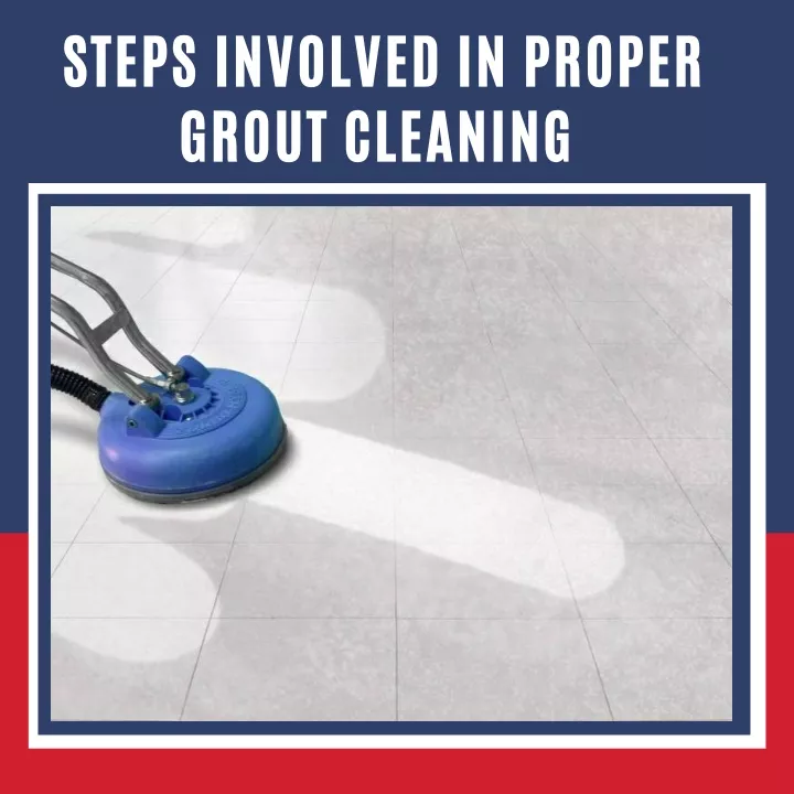 steps involved in proper grout cleaning
