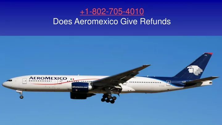 1 802 705 4010 does aeromexico give refunds