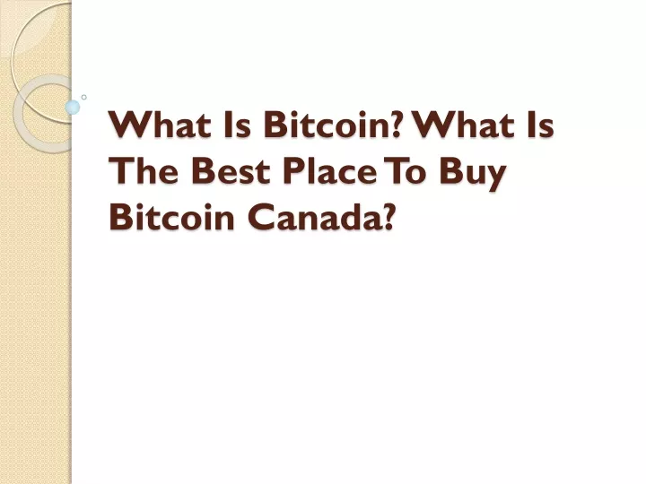 what is bitcoin what is the best place to buy bitcoin canada