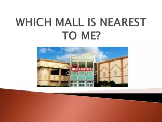 WHICH MALL IS NEAREST TO ME