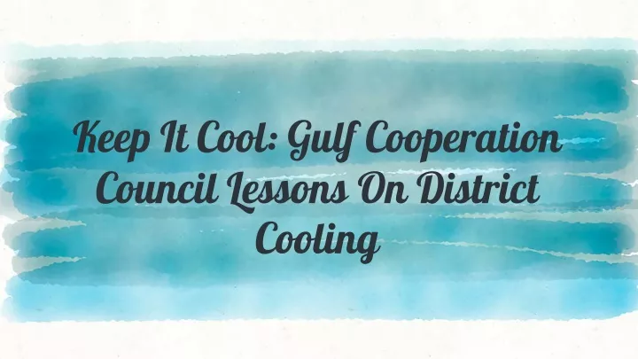 keep it cool gulf cooperation council lessons on district cooling