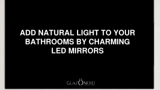 ADD NATURAL LIGHT TO YOUR BATHROOMS BY CHARMING LED MIRRORS PPT