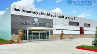 Spa World - How frequently should you visit a spa_
