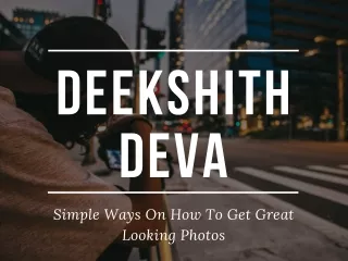 Deekshith Deva - Simple Ways On How To Get Great Looking Photos