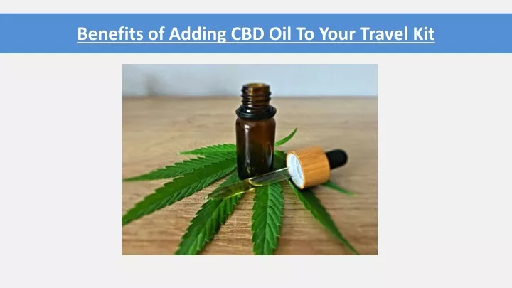 benefits of adding cbd oil to your travel kit