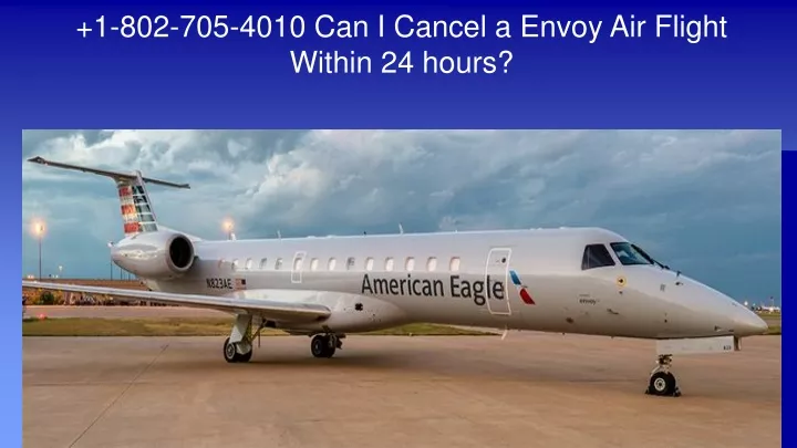 1 802 705 4010 can i cancel a envoy air flight within 24 hours