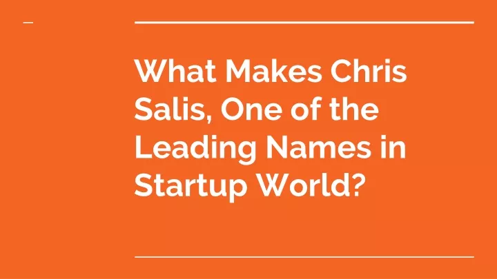 what makes chris salis one of the leading names in startup world