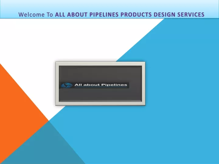 welcome to all about pipelines products design services