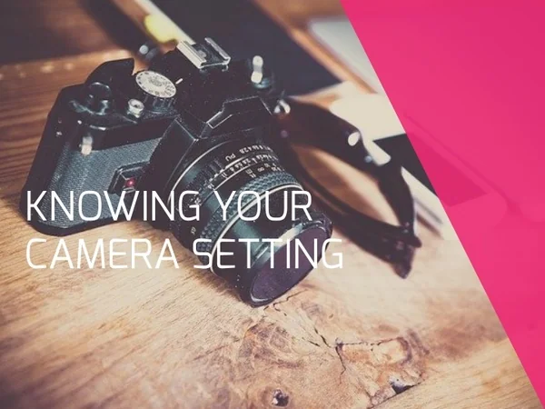 knowing your camera setting