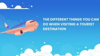 the different things you can do when visiting a tourist destination