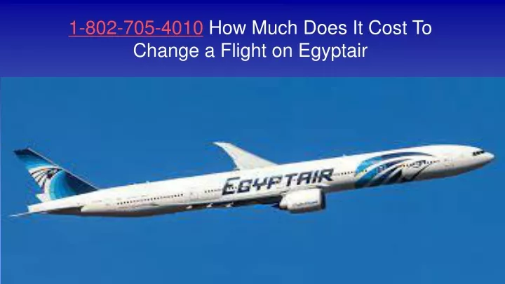 1 802 705 4010 how much does it cost to change a flight on egyptair