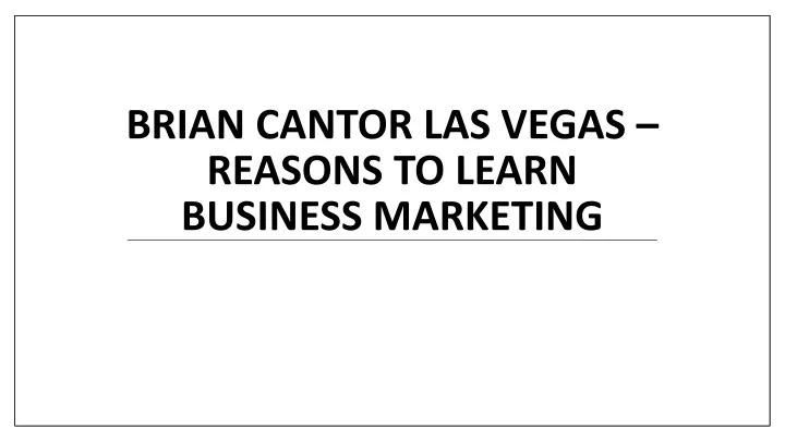 brian cantor las vegas reasons to learn business marketing