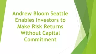 Andrew Bloom Seattle Enables Investors to Make Risk Returns Without Capital Commitment