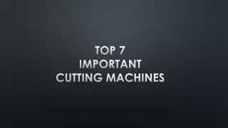 Top 7 important cutting machines