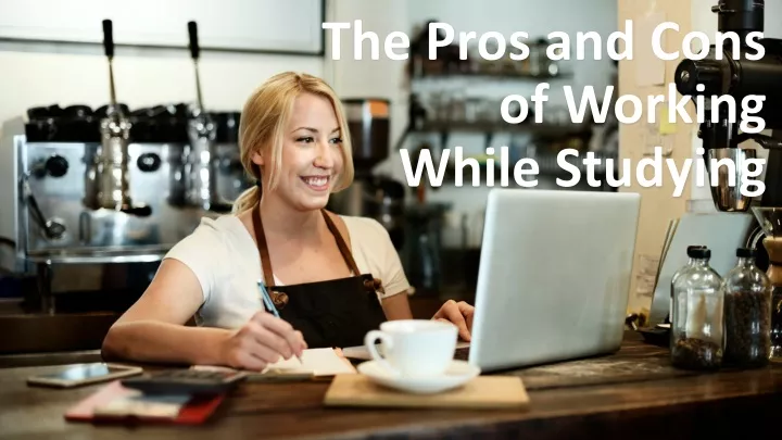 the pros and cons of working while studying