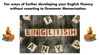 Ten ways of further developing your English Fluency without resorting to Grammar Memorization