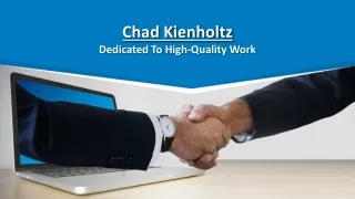 Chad Kienholtz - Dedicated To High-Quality Work
