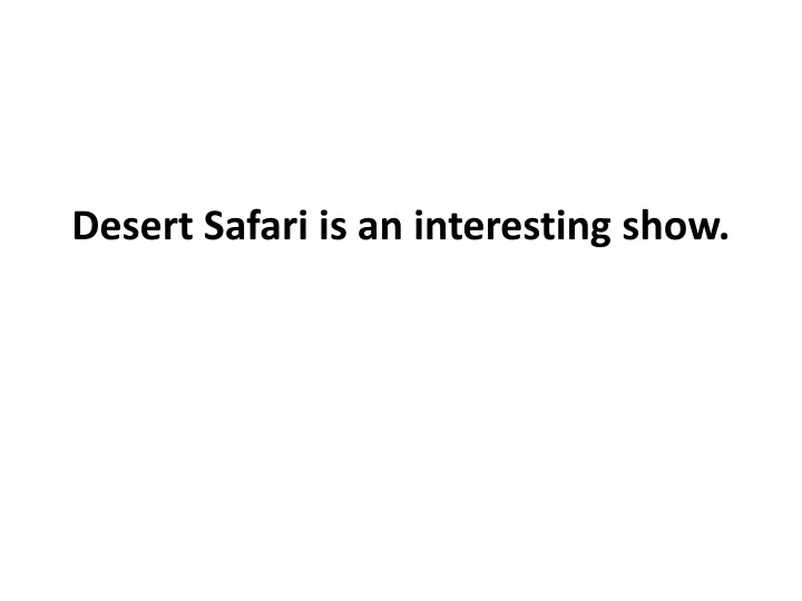 desert safari is an interesting show