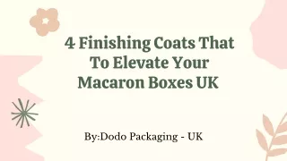 4 Finishing Coats That To Elevate Your Macaron Boxes UK