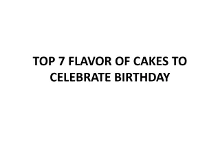 TOP 7 FLAVOR OF CAKES TO CELEBRATE BIRTHDAY