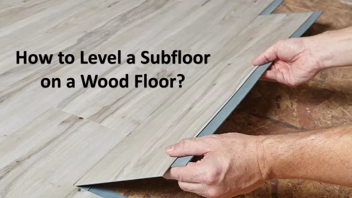 how to level a subfloor on a wood floor