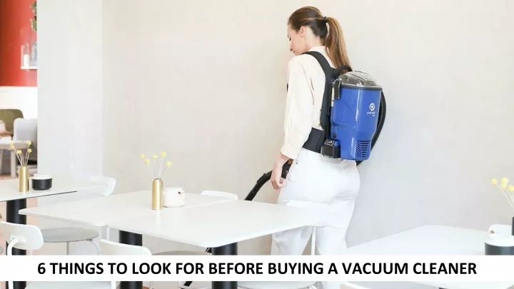 6 things to look for before buying a vacuum