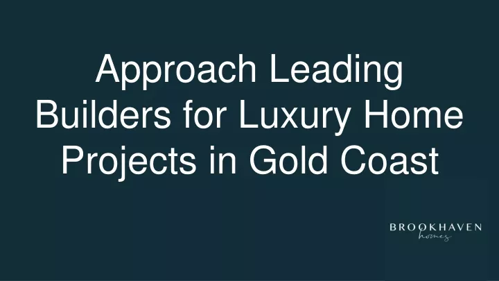 approach leading builders for luxury home projects in gold coast