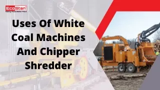 Major Reasons To Use White Coal Machines And Chipper Shredder!