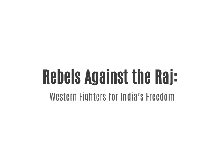 rebels against the raj western fighters for india