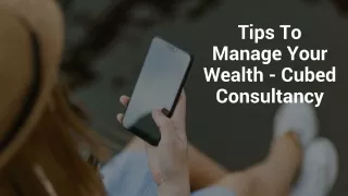 Tips To Manage Your Wealth - Cubed Consultancy