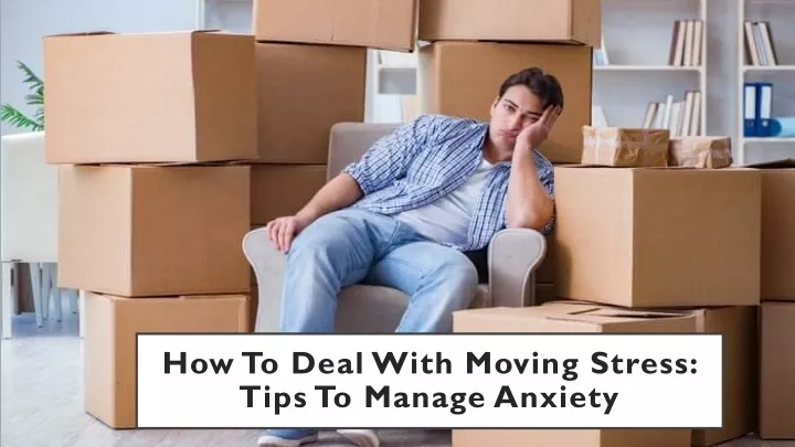how to deal with moving stress tips to manage anxiety