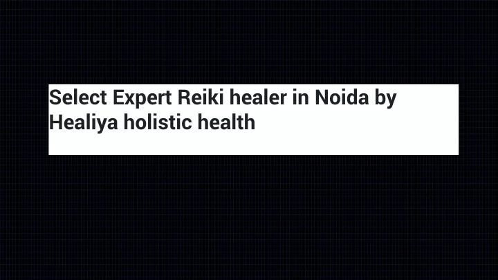 select expert reiki healer in noida by healiya holistic health
