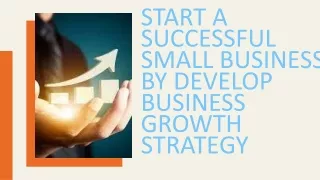 Develop Business Growth Strategy To Start A Small Business