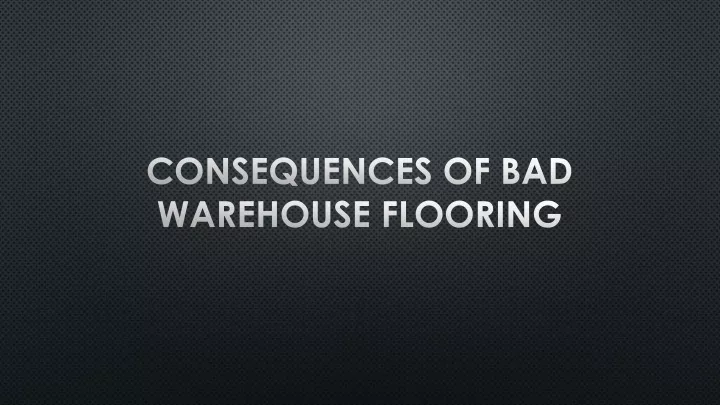 consequences of bad warehouse flooring