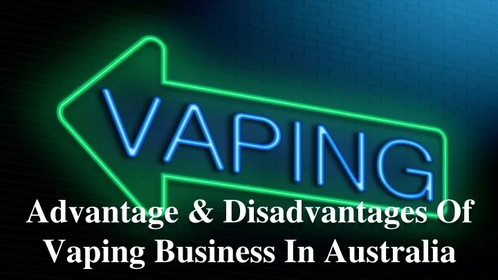 advantage disadvantages of vaping business in australia