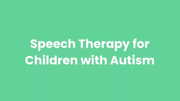 PPT - Speech Therapy for Children with Autism PowerPoint Presentation ...