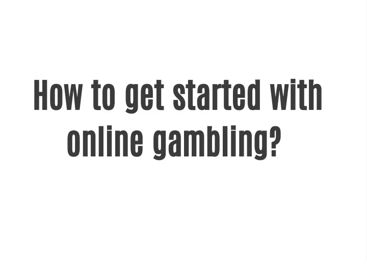 how to get started with online gambling