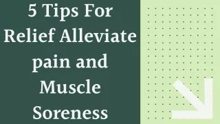 5 Tips For Relief Alleviate pain and Muscle Soreness