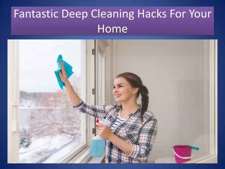 fantastic deep cleaning hacks for your home