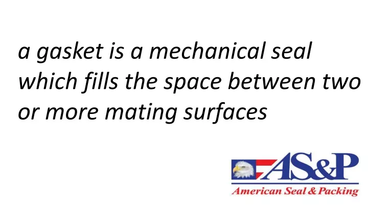 a gasket is a mechanical seal which fills the space between two or more mating surfaces