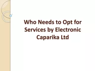 Who Needs to Opt for Services by Electronic Caparika Ltd