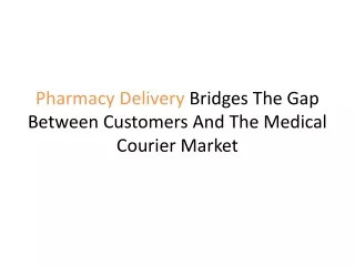 Pharmacy Delivery Bridges The Gap Between Customers And The Medical Courier