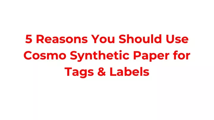 5 reasons you should use cosmo synthetic paper for tags labels