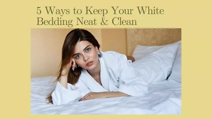 5 ways to keep your white bedding neat clean